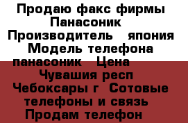 Продаю факс фирмы Панасоник › Производитель ­ япония › Модель телефона ­ панасоник › Цена ­ 600 - Чувашия респ., Чебоксары г. Сотовые телефоны и связь » Продам телефон   